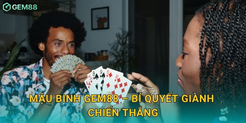 Mậu Binh – Thể hiện đẳng cấp tư duy chiến lược tại Gem88 3 Mậu Binh Gem88 – Bí quyết giành chiến thắng
