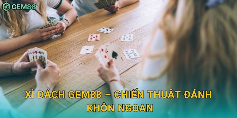 Xì Dách – Tính toán chuẩn xác, thắng lợi trọn vẹn tại Gem88 3 Xì Dách Gem88 – Chiến thuật đánh khôn ngoan