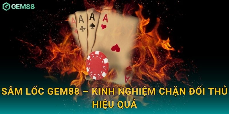Sâm Lốc – Đấu trí căng thẳng, chiến thắng vinh quang tại Gem88 3 Sâm Lốc Gem88 – Kinh nghiệm chặn đối thủ hiệu quả