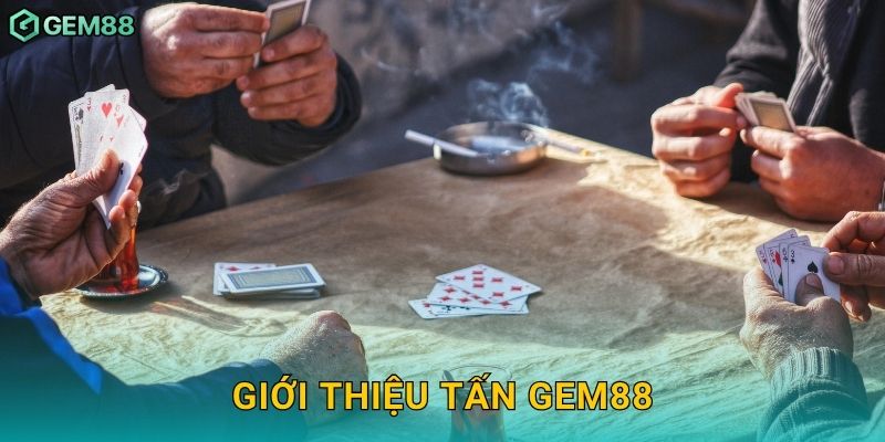 Tấn – Đấu trí căng thẳng, phản công linh hoạt tại Gem88 2 Giới thiệu Tấn Gem88