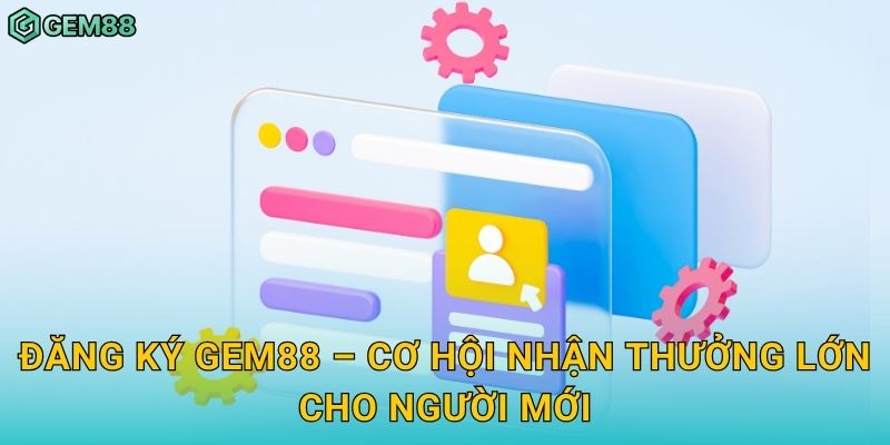 Đăng ký nhanh chóng – Nhận ưu đãi khởi đầu hấp dẫn tại Gem88 3 Đăng ký Gem88 – Cơ hội nhận thưởng lớn cho người mới