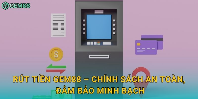 Rút tiền nhanh gọn – Nhận thưởng chỉ trong vài phút tại Gem88 3 Rút tiền Gem88 – Chính sách an toàn, đảm bảo minh bạch
