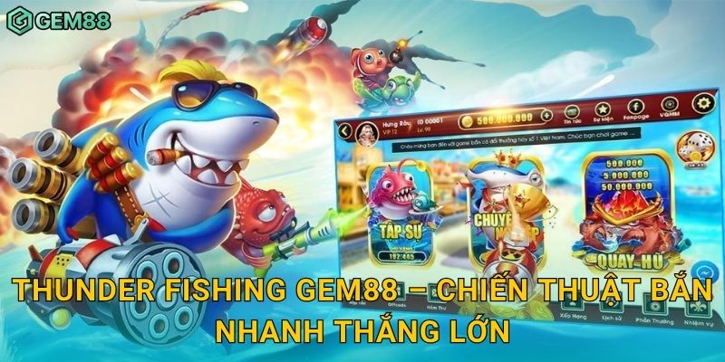 Thunder Fishing – Đấu trường điện giật cực đỉnh tại Gem88 3 Thunder Fishing Gem88 – Chiến thuật bắn nhanh thắng lớn
