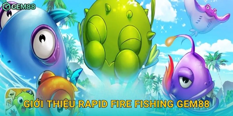 Rapid Fire Fishing – Tốc độ hủy diệt, chiến thắng tức thì tại Gem88 2 Giới thiệu Rapid Fire Fishing Gem88