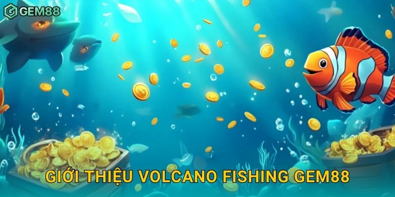 Volcano Fishing: Săn cá giữa biển lửa – Phần thưởng bùng nổ tại Gem88 2 Giới thiệu Volcano Fishing Gem88