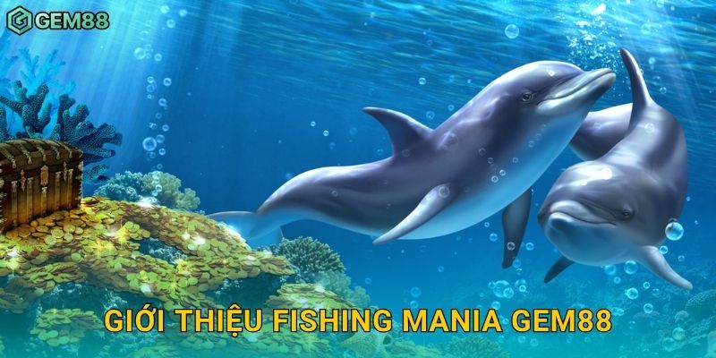 Fishing Mania – Săn cá siêu tốc, nhận thưởng siêu khủng tại Gem88 2 Giới thiệu Fishing Mania Gem88