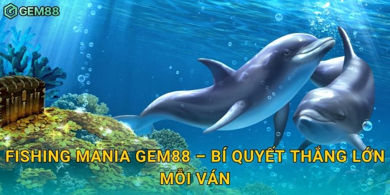 Fishing Mania – Săn cá siêu tốc, nhận thưởng siêu khủng tại Gem88 3 Fishing Mania Gem88 – Bí quyết thắng lớn mỗi ván
