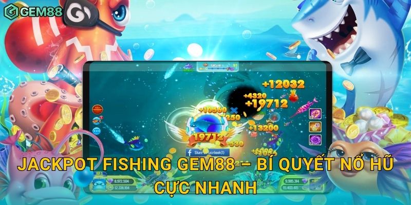 Jackpot Fishing – Săn cá trúng jackpot cực khủng tại Gem88 3 Jackpot Fishing Gem88 – Bí quyết nổ hũ cực nhanh